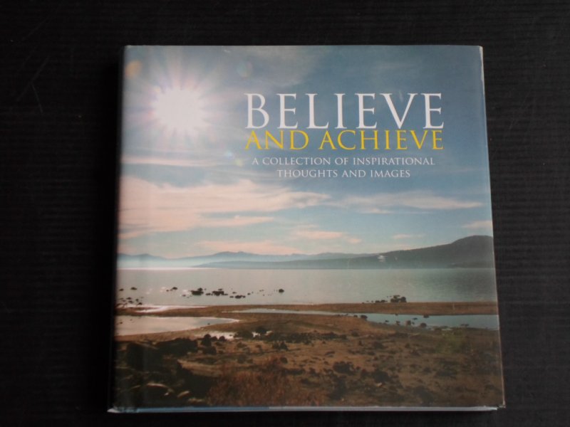  - Believe and achieve, A collection of inspirational thoughts and images
