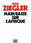 Ziegler, Jean - MAIN BASSE SUR L'AFRIQUE