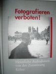 Deres, Thomas & Rúther, Martin - Fotografieren verboten! Heimliche Aufnahmen von der Zerstörung Kölns