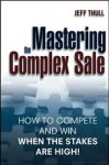 Jeff Thull - Mastering the Complex Sale How to Compete and Win When the Stakes Are High!