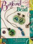 Potter , Margot . [ isbn 9781600611056 ]  inv  2116 - Beyond The Bead . ( Making Jewelry With Unexpected Finds . )  If you're ready to put a new spin on your regular old beaded jewelry, this is just the book for you. Inside Beyond the Bead, you'll find more than 25 mixed-media techniques for taking -