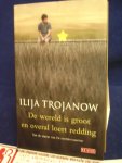 Trojanow, Ilija - De wereld is groot en overal loert reddding / Uit het Duits vertaald door José Rijnaarts