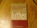 Bakker J.T. Dr. - Eschatologische prediking bij Luther