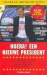 Groenhuysen, Charles - Hoera ! Een nieuwe president / over kandidaten en campagnes, dollars en democratie, geheimen en geruchten, leugens en lobbyisten