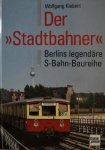 Kiebert, Wolfgang - Der Stadtbahner. Berlins legendäre S-Bahn Baureihe