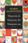 Norwood , Robin . [ ISBN 9789060749135 ] 4814 - Waarom  Ik  ,  Waarom  Dit  ,  Waarom  nu . ( Antwoord op de grote vragen van het leven . ) Robin Norwood heeft met haar boek Als hij maar gelukkig is voorgoed onze ideeën over liefde en relaties veranderd. Zij heeft er een diepgaande invloed mee -
