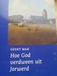 Mak, Geert - Hoe  God verdween uit Jorwerd