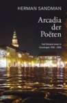 Sandman, Herman - Arcadia der poëten / literair leven in Groningen 1945-2005