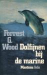 Wood, Forrest G. - Dolfijnen bij de marine. Het ware verhaal van alle inspanningen en successen op het gebied van onderzoek naar dolfijnen.
