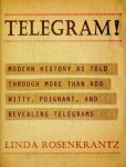 Rosenkrantz, Linda - Telegram ! Modern history as told through more than 400 witty, poignant and revealing telegrams