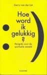 List, Gerry van der & Tonny van Winssen (eindredactie) - Hoe word ik gelukkig? - Reisgids voor de spirituele wereld.