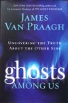 Praagh, James Van - Ghosts among us; uncovering the truth about the other side