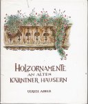 Abele, Ulrich - Holzornamente an alten Kärntner Häusern.