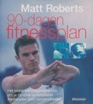 Roberts, Matt - 90-dagen fitnessplan. Het beste trainingsprogramma om je conditie te verbeteren. Aanbevolen door beroemdheden.