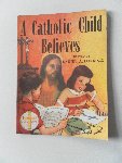 Lord, Daniel A. ;Illustrator : Hess, Erwin L. - A Catholic Child Believes. The child's Devotional Series