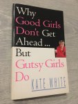 Kate White - Why Good girls don’t get ahead... but Gutsy girls do
