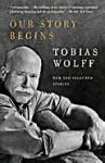 Wolff, Tobias - Our Story Begins / New and Selected Stories