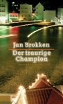 Jan Brokken (Autor), Ira Wilhelm (Übersetzer) - Der traurige Champion: Roman [Gebundene Ausgabe]