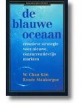 Kim, W. Chan / Mauborgne, Renee  Mauborgne, R. - De blauwe oceaan / creatieve strategie voor nieuwe, concurrentievrije markten