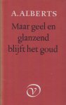 Alberts (Haarlem, 23 augustus 1911 - Amsterdam, 16 december 1996), Albert - Maar geel en glanzend blijt het goud -  een leerzaam inzicht in sommige kanten van de bureaucratie.