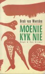 Woerden (1947), Henk van - Moenie kyk nie - Schetst de lotgevallen van een Nederlandse familie die in de jaren vijftig naar Zuid Afrika emigreert..