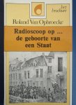 Van Opbroecke, Roland - Radioscoop op ... de geboorte van een Staat