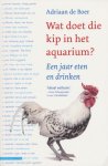 Boer, Adriaan de - Wat doet die kip in het aquarium? Een jaar eten en drinken