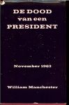 Manchester, William .. Vertaling C. Kila  .. W. van Mancius en M. Ries .. Omslag J. Garoff - De dood van een president - 20 november - 25 november 1963  ..  Voor allen in wier harten hij voortleeft