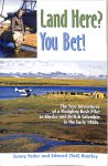Fader, Sunny / Huntley, Edward (ted) - Land Here ? You Bet !. The true adventures of a fledgling bush pilot in Alaska and British Columbia in the early 1950s.