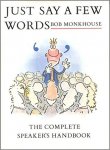 BOB MONKHOUSE - Just Say a Few Words: The Complete Speaker's Handbook