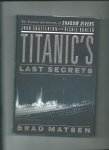 Matsen, Bradford - Titanic's Last Secrets. The Further Adventures of Shadow Divers John Chatterton and Richie Kohler