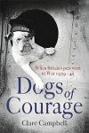 Campbell, Clare - Dogs of Courage When Britain's Pets Went to War 1939-45