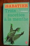 Sabatier, Robert (de l'Académie Goncourt) - TROIS SUCETTES À LA MENTHE
