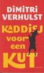 Verhulst (Aalst, October 2, 1972), Dimitri - Kaddisj voor een kut - In zijn autobiografische roman vertelt Dimitri Verhulst op een rauwe en genadeloze manier over het leven in een jeugdinstelling. Geïnspireerd door de wanhoopsdaden van ex-instellingskinderen vertelt Verhulst