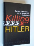 Moorehouse, Roger - Killing Hitler, the Plots, the Assassins, and the Dictator Who Cheated Death