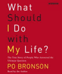 Bronson, Po - WHAT SHOULD I DO WITH MY LIFE? The true story of people who answered the ultimate question