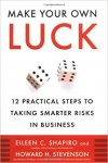 Shapiro, Eileen, Stevenson, Howard H. - Make Your Own Luck: 12 Practical Steps to Taking Smarter Risks in Business