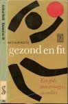 Roth, Arthur .. Vertaald door C.W.  Warns - Muller - Gezond en fit. Een gids voor teenagers en ouders