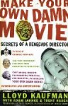 Kaufman, Lloyd - Make Your Own Damn Movie!  Secrets of a Renegade Director