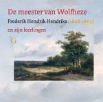 Pelkmans, Ton / Anema, Ulbe / Kok, Leo - De meester van Wolfheze / Frederik Hendrik Hendriks (1808-1865) en zijn leerlingen