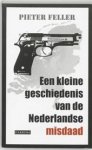 Feller, Pieter - Een kleine geschiedenis van de Nederlandse misdaad na 1945