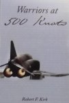 Kirk, Robert F. - Warriors at 500 Knots / Intense Stories of Valiant Crews Flying the Legendary F-4 Phantom II in the Vietnam Air War