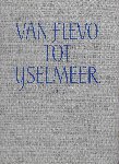 DRAAISMA, HENK (inleiding) & FEMKE en WALT VERWEY (fotografie) - Van Flevo- tot IJselmeer