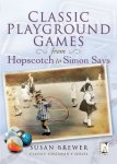 Brewer, Susan - Classic Playground Games from Hopscotch to Simon Says / From Hopscotch to Simon Says