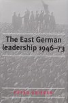 Grieder, Peter - The East German Leadership, 1946-73: Conflict and Crisis