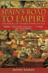 Kamen, Henry - SPAIN'S ROAD TO EMPIRE - The Making of a World Power 1492-1763