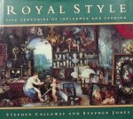 Calloway, Stephen. / Jones, Stephen. - Royal Style. Five Centuries of Influence and Fashion.