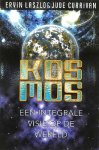 Laszlo , Ervin . & Jude Currivan . [ ISBN 9789020203073 ] 0518 - Kosmos . ( Een integrale visie op de wereld . ) Wij staan aan de vooravond van een revolutionaire visie op de wereld. Belangrijke wetenschapelijke ontdekkingen en tijdloze spirituele inzichten komen bij elkaar en laten zien hoe de kosmos en alles -