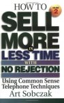 Sobczak, Art - How to Sell More in Less Time, With No Rejection, Using Common Sense Telephone Techniques. Volume 2