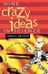 EHRLICH, ROBERT. - Nine Crazy Ideas in Science. : A Few Might Even Be True.
